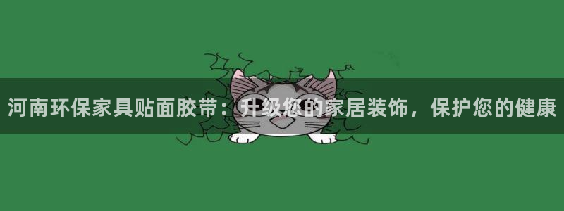 杏耀平台测：河南环保家具贴面胶带：升级您的家居装饰，保护您的