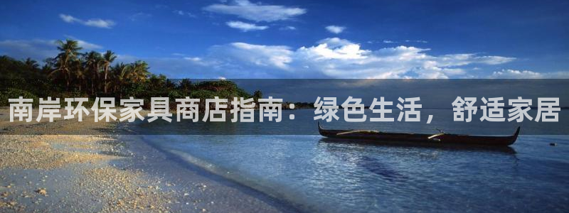 杏耀登陆测速：南岸环保家具商店指南：绿色生活，舒适家居