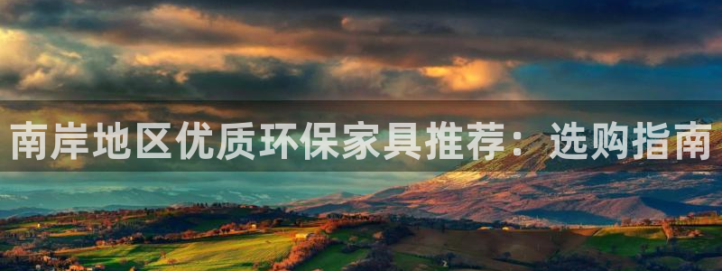 杏耀代理注册：南岸地区优质环保家具推荐：选购指南