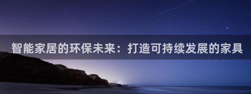杏耀怎么注册： 智能家居的环保未来：打造可持续发展的家具