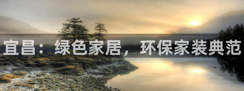 杏耀平台专用通道：宜昌：绿色家居，环保家装典范